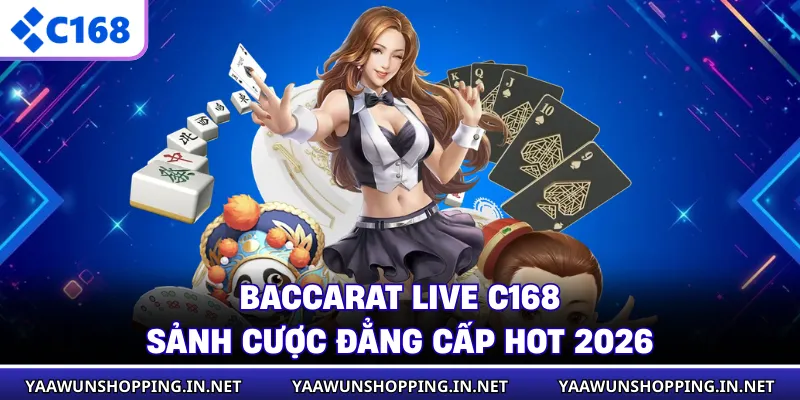 Baccarat Live C168 - Sảnh Cược Đẳng Cấp HOT 2026