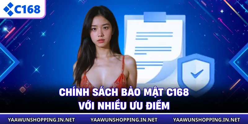 Chính sách bảo mật C168 với nhiều ưu điểm