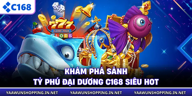 Khám phá sảnh tỷ phú đại dương C168 siêu HOT