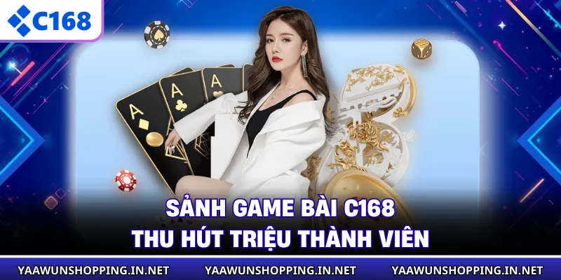 Sảnh game bài C168 thu hút triệu thành viên