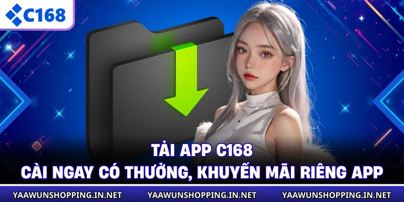 Tải App C168 - Cài Ngay Có Thưởng, Khuyến Mãi Riêng App